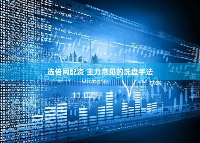 选倍网配资 主力常见的洗盘手法