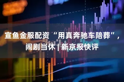 宣鱼金服配资 “用真奔驰车陪葬”，闹剧当休 | 新京报快评